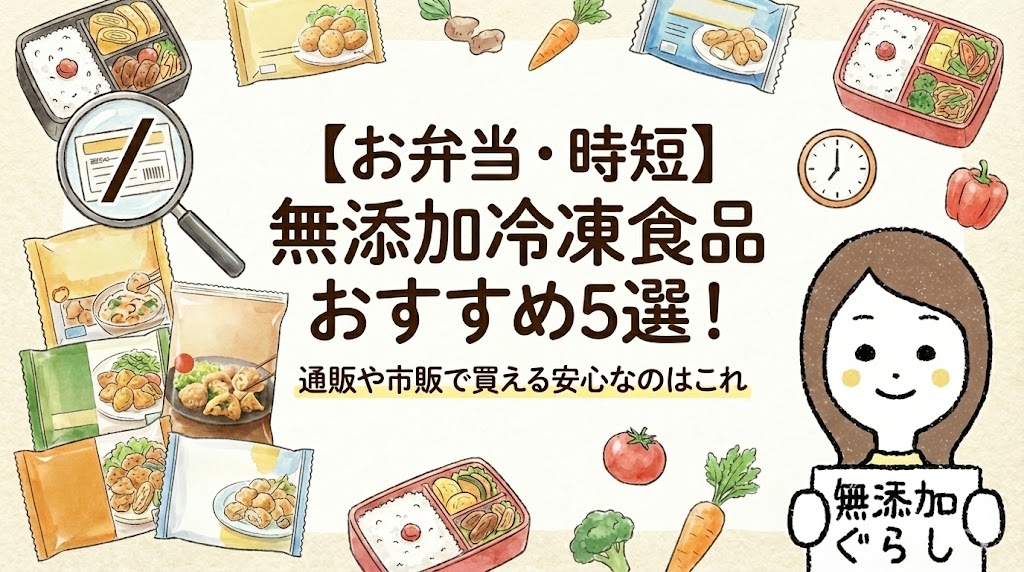 【お弁当・時短】無添加冷凍食品おすすめ5選！通販や市販で買える安心なのはこれ